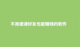 不用邀请好友也能赚钱的软件（赚钱靠谱赚钱还快的app软件）